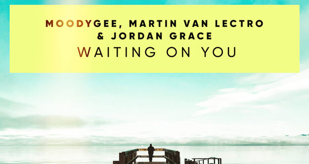 Moodygee, Martin van Lectro & Jordan Grace veröffentlichen "Waiting On You"