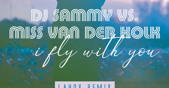 Lahox liefert einen fantastischen Remix von  DJ Sammys „I Fly With You“ 