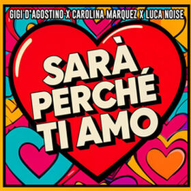 SARÀ PERCHÉ TI AMO (GIGI DAG & Luca Noise Amore Mix)